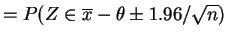 $\displaystyle = P(Z \in \overline{x}-\theta \pm 1.96/\sqrt{n})$