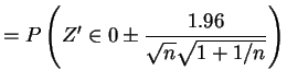 $\displaystyle = P\left(Z' \in 0 \pm \frac{1.96}{\sqrt{n}\sqrt{1+1/n}}\right)$