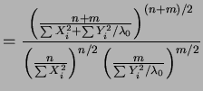 $\displaystyle = \frac{\left(\frac{n+m}{\sum X_{i}^{2}+\sum Y_{i}^{2}/\lambda_{0...
...X_{i}^{2}}\right)^{n/2}\left(\frac{m}{\sum Y_{i}^{2}/\lambda_{0}}\right)^{m/2}}$