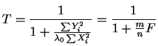 $\displaystyle T = \frac{1}{1+\frac{\sum Y_{i}^{2}}{\lambda_{0}\sum X_{i}^{2}}} = \frac{1}{1+\frac{m}{n}F}$