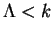 $ \Lambda < k$
