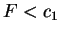 $ F < c_{1}$