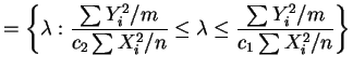 $\displaystyle = \left\{\lambda: \frac{\sum Y_{i}^{2}/m}{c_{2}\sum X_{i}^{2}/n} \le \lambda \le \frac{\sum Y_{i}^{2}/m}{c_{1}\sum X_{i}^{2}/n}\right\}$