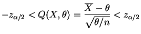 $\displaystyle -z_{\alpha/2} < Q(X,\theta) = \frac{\overline{X}-\theta}{\sqrt{\theta/n}} < z_{\alpha/2}$