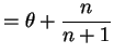 $\displaystyle = \theta + \frac{n}{n+1}$