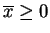 $ \overline{x} \ge 0$