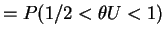 $\displaystyle = P(1/2 < \theta U < 1)$