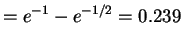 $\displaystyle = e^{-1}-e^{-1/2} = 0.239$