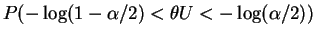 $\displaystyle P(-\log(1-\alpha/2) < \theta U < -\log(\alpha/2))$