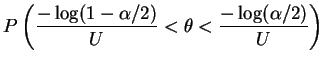$\displaystyle P\left(\frac{-\log(1-\alpha/2)}{U} < \theta < \frac{-\log(\alpha/2)}{U}\right)$