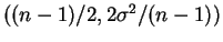 $ ((n-1)/2, 2
\sigma^2 /(n-1))$