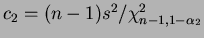$ c_2 =
(n-1)s^2/\chi^2_{n-1,1-\alpha_2}$