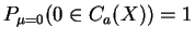 $\displaystyle P_{\mu=0}(0 \in C_{a}(X)) = 1$