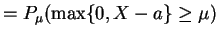 $\displaystyle = P_{\mu}(\max\{0,X-a\} \ge \mu)$