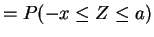 $\displaystyle = P(-x \le Z \le a)$