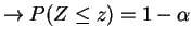 $\displaystyle \rightarrow P(Z \le z) = 1-\alpha$