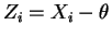 $ Z_{i}=X_{i}-\theta$