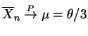 $ \overline{X}_n \overset{P}{\rightarrow}\mu = \theta/3$