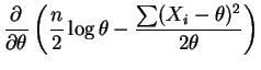 $\displaystyle \frac{\partial}{\partial\theta} \left(\frac{n}{2}\log \theta - \frac{\sum(X_i-\theta)^2}{2\theta}\right)$