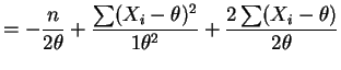 $\displaystyle = -\frac{n}{2\theta} + \frac{\sum(X_i-\theta)^2}{1\theta^2} + \frac{2\sum(X_i-\theta)}{2\theta}$