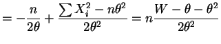 $\displaystyle = -\frac{n}{2\theta} + \frac{\sum X_i^2 - n \theta^2}{2\theta^2} = n \frac{W - \theta - \theta^2}{2\theta^2}$