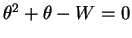 $ \theta^2+\theta-W = 0$