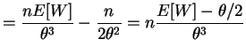 $\displaystyle = \frac{n E[W]}{\theta^3} - \frac{n}{2\theta^2} = n \frac{E[W] - \theta/2}{\theta^3}$