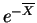 $ e^{-\overline{X}}$