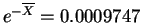 $ e^{-\overline{X}} = 0.0009747$