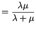 $\displaystyle = \frac{\lambda\mu}{\lambda+\mu}$