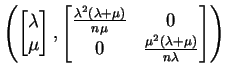 $\displaystyle \left( \begin{bmatrix}\lambda\\ \mu \end{bmatrix}, \begin{bmatrix...
...u)}{n\mu} & 0\\ 0 & \frac{\mu^{2}(\lambda+\mu)}{n\lambda} \end{bmatrix} \right)$