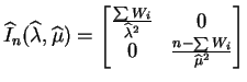 $\displaystyle \widehat{I}_{n}(\widehat{\lambda},\widehat{\mu}) = \begin{bmatrix...
...{\lambda}^{2}} & 0\\ 0 & \frac{n - \sum W_{i}}{\widehat{\mu}^{2}} \end{bmatrix}$