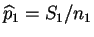 $ \widehat{p}_1 =
S_1/n_1$