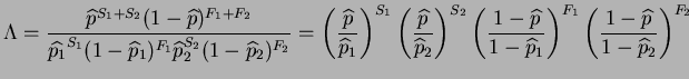 $\displaystyle \Lambda = \frac{\widehat{p}^{S_1+S_2}(1-\widehat{p})^{F_1+F_2}} {...
...hat{p}_1}\right)^{F_1} \left(\frac{1-\widehat{p}}{1-\widehat{p}_2}\right)^{F_2}$
