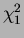 $ \chi_1^2$
