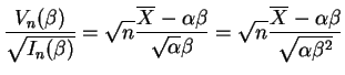 $\displaystyle \frac{V_n(\beta)}{\sqrt{I_n(\beta)}} = \sqrt{n}\frac{\overline{X}...
...t{\alpha}\beta} = \sqrt{n}\frac{\overline{X}-\alpha\beta}{\sqrt{\alpha\beta^2}}$