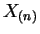 $ X_{(n)}$
