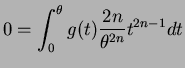 $\displaystyle 0 = \int_{0}^{\theta}g(t)\frac{2n}{\theta^{2n}} t^{2n-1}dt$