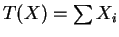 $ T(X)=\sum X_{i}$