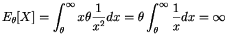$\displaystyle E_{\theta}[X] = \int_{\theta}^{\infty}x\theta\frac{1}{x^{2}}dx = \theta\int_{\theta}^{\infty}\frac{1}{x}dx = \infty$