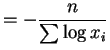 $\displaystyle = -\frac{n}{\sum \log x_{i}}$